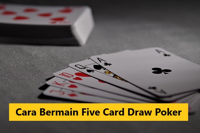 Cara Bermain Five Card Draw Poker