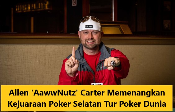 Allen ‘AawwNutz’ Carter Memenangkan Kejuaraan Poker Selatan Tur Poker Dunia